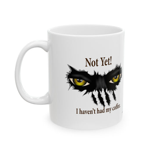 Ceramic Mug, 11oz "Not Yet. I haven't had my coffee" - eyes
