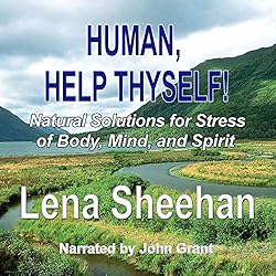 HUMAN, HELP THYSELF: Natural Solutions for Stress of Body, Mind, and Spirit (By Lena Sheehan)