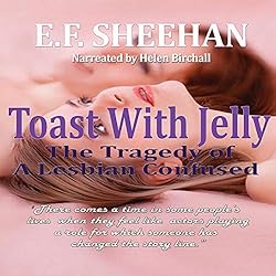 Toast With Jelly: The Tragedy of a Lesbian Confused (By E. F. Sheehan)