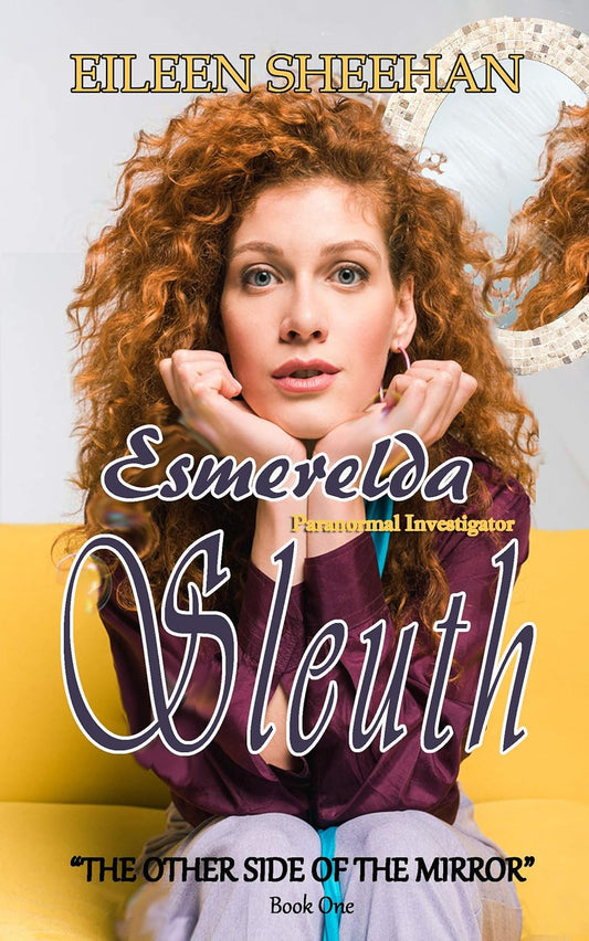 Esmerelda Sleuth, Paranormal Investigator (Book One): The Other Side of the Mirror (By Eileen Sheehan)