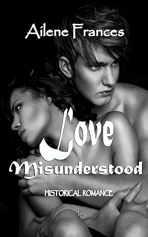 Love Misunderstood (By Ailene Frances)