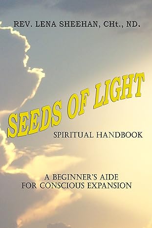Seeds of Light Handbook: A Seeker's Aide for Conscious Expansion (By Rev. Lena Sheehan)