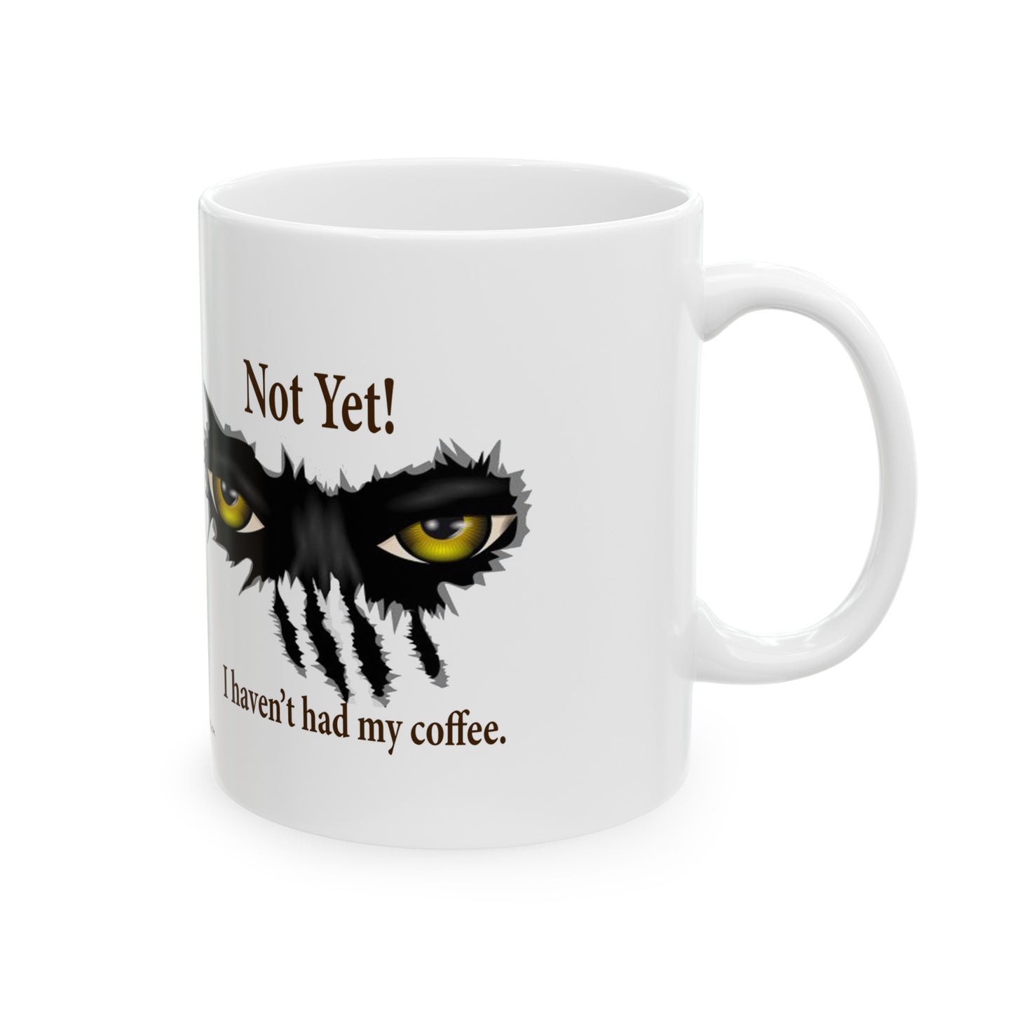 Ceramic Mug, 11oz "Not Yet. I haven't had my coffee" - eyes