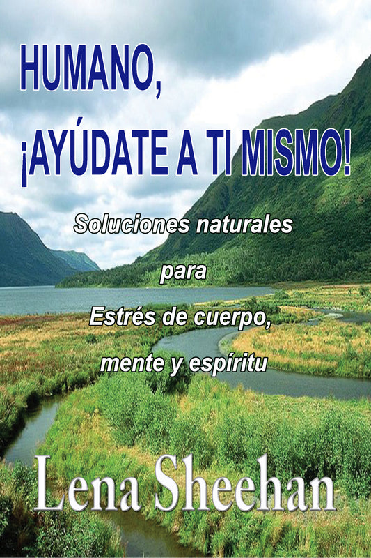 HUMANO, ¡AYÚDATE A TI MISMO!  Soluciones naturales para Estrés de cuerpo, mente y espíritu