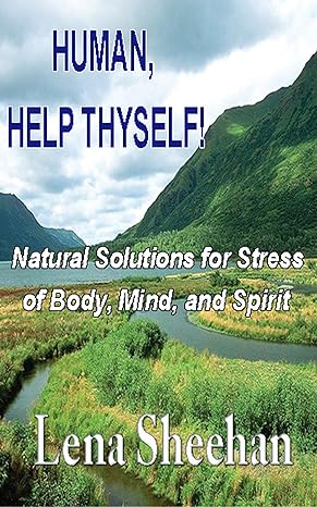 HUMAN, HELP THYSELF: Natural Solutions for Stress of Body, Mind, and Spirit (By Lena Sheehan)